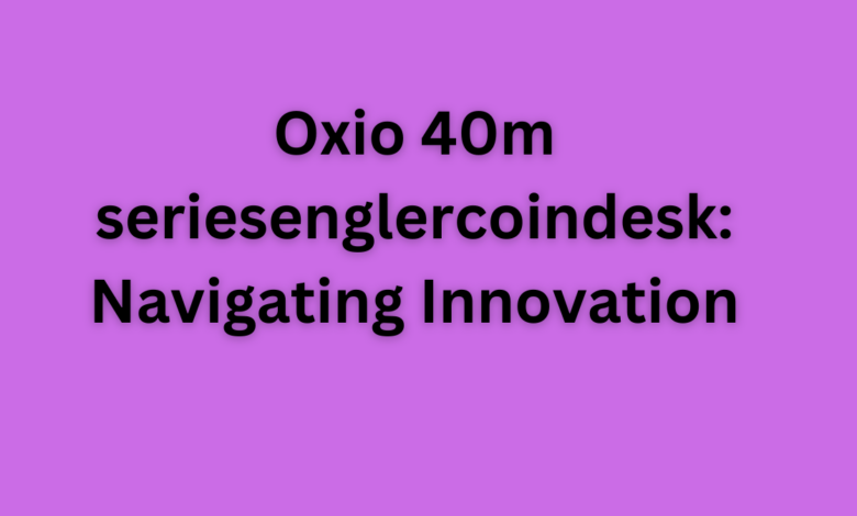 Oxio 40m seriesenglercoindesk